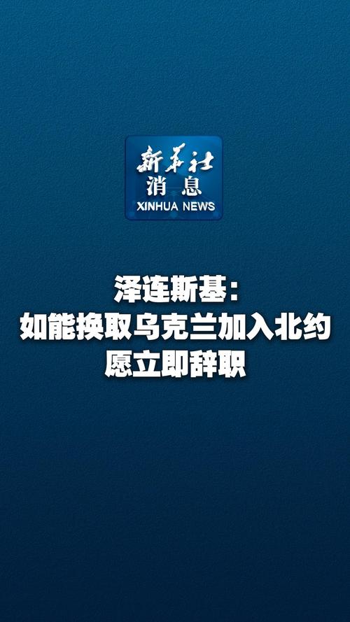 泽连斯基愿辞职;泽连斯基愿辞职换乌加入北约